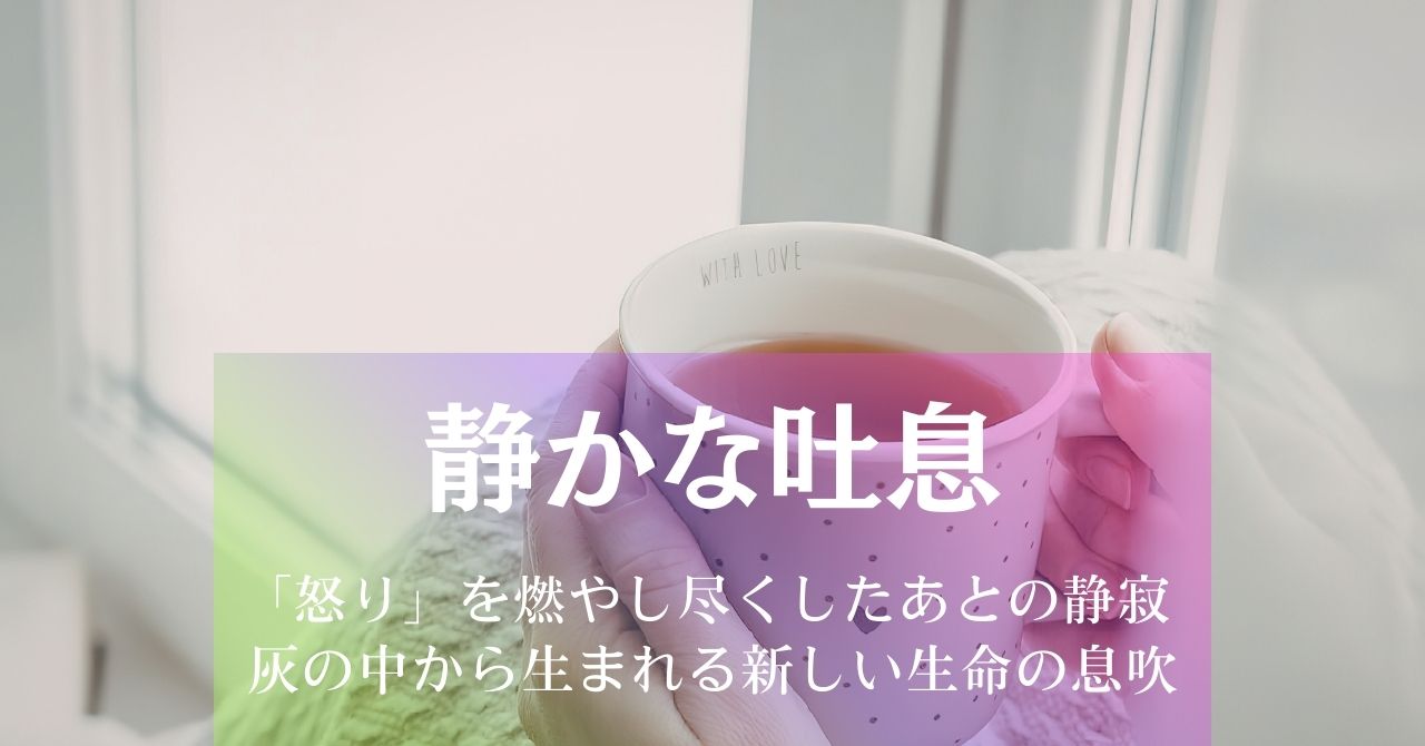 静かな吐息~「怒り」を燃やし尽くしたあとの静寂、灰の中から生まれる新しい生命の息吹 アイキャッチ画像